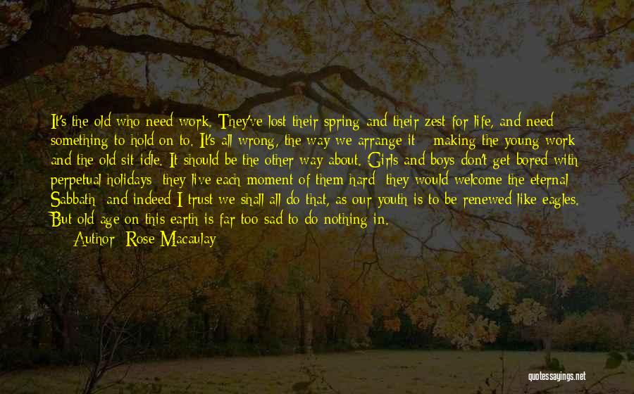 Rose Macaulay Quotes: It's The Old Who Need Work. They've Lost Their Spring And Their Zest For Life, And Need Something To Hold