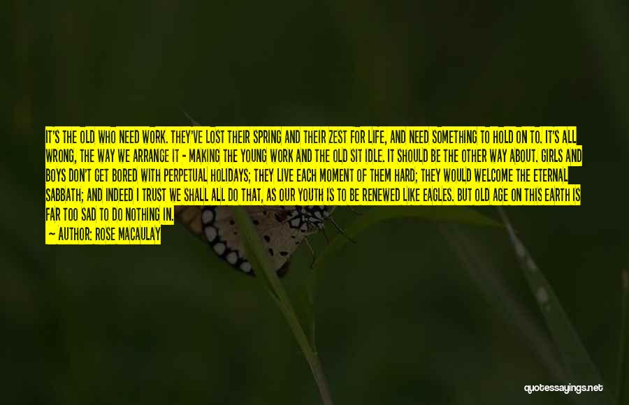 Rose Macaulay Quotes: It's The Old Who Need Work. They've Lost Their Spring And Their Zest For Life, And Need Something To Hold