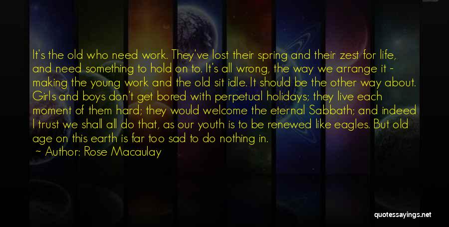 Rose Macaulay Quotes: It's The Old Who Need Work. They've Lost Their Spring And Their Zest For Life, And Need Something To Hold