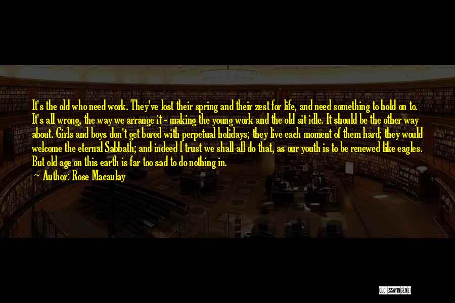 Rose Macaulay Quotes: It's The Old Who Need Work. They've Lost Their Spring And Their Zest For Life, And Need Something To Hold