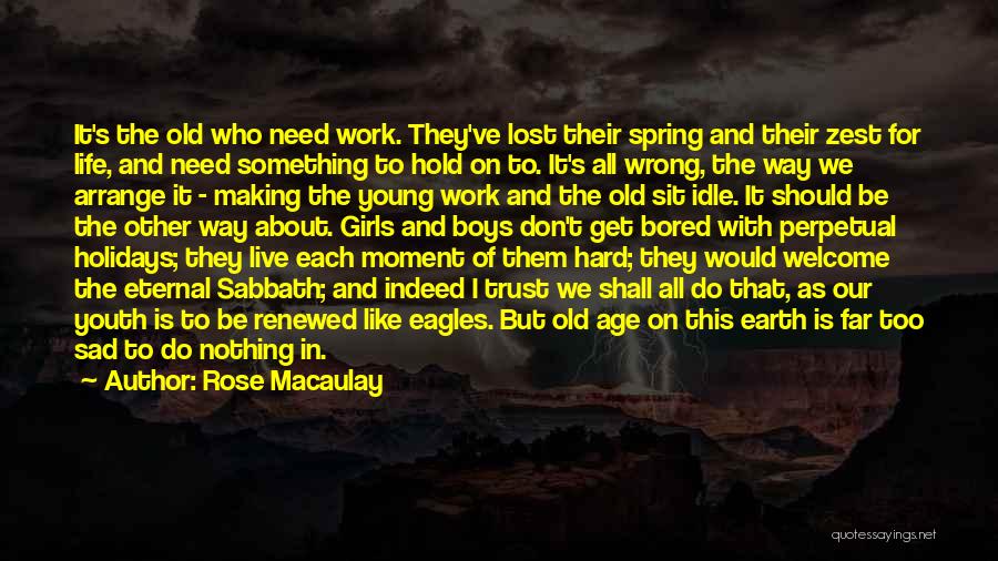 Rose Macaulay Quotes: It's The Old Who Need Work. They've Lost Their Spring And Their Zest For Life, And Need Something To Hold