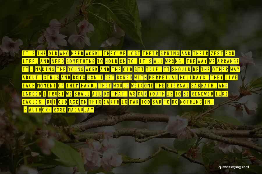 Rose Macaulay Quotes: It's The Old Who Need Work. They've Lost Their Spring And Their Zest For Life, And Need Something To Hold