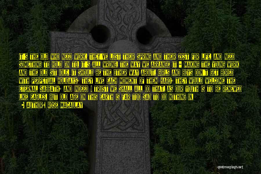 Rose Macaulay Quotes: It's The Old Who Need Work. They've Lost Their Spring And Their Zest For Life, And Need Something To Hold