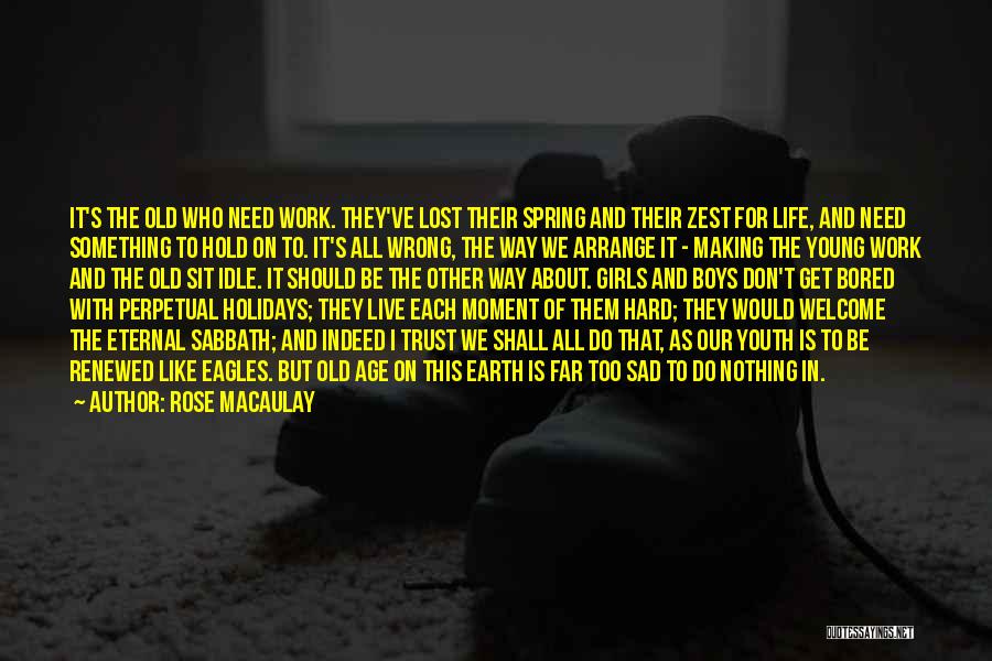 Rose Macaulay Quotes: It's The Old Who Need Work. They've Lost Their Spring And Their Zest For Life, And Need Something To Hold