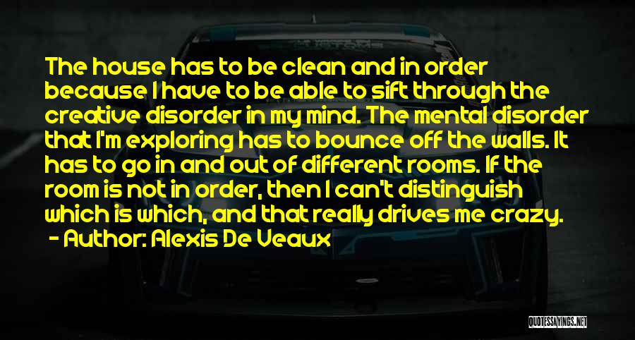 Alexis De Veaux Quotes: The House Has To Be Clean And In Order Because I Have To Be Able To Sift Through The Creative