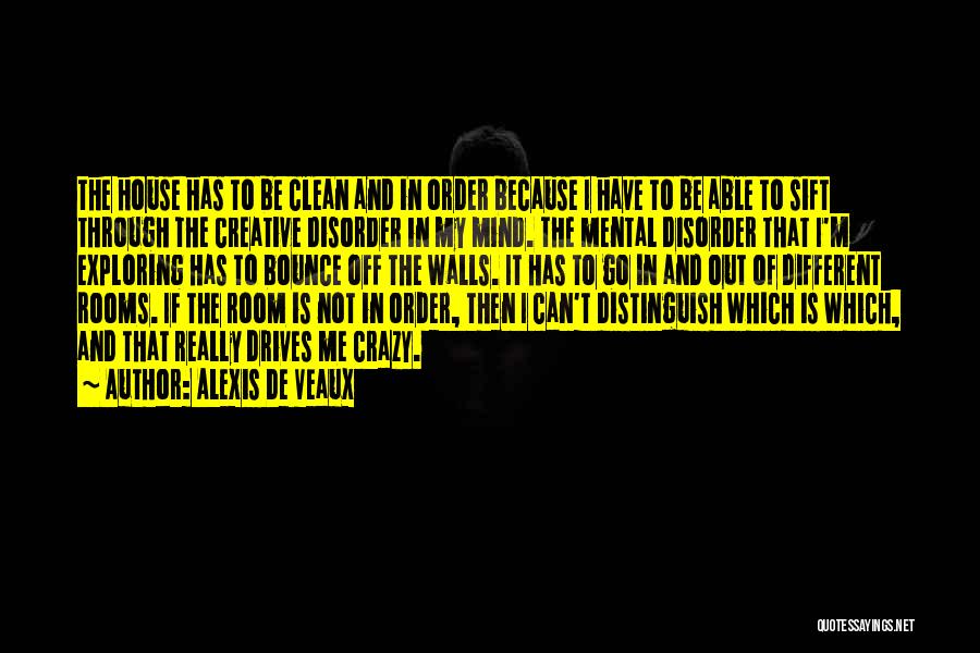 Alexis De Veaux Quotes: The House Has To Be Clean And In Order Because I Have To Be Able To Sift Through The Creative