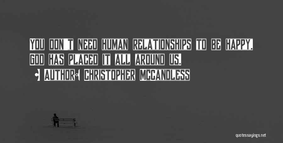Christopher McCandless Quotes: You Don't Need Human Relationships To Be Happy, God Has Placed It All Around Us.