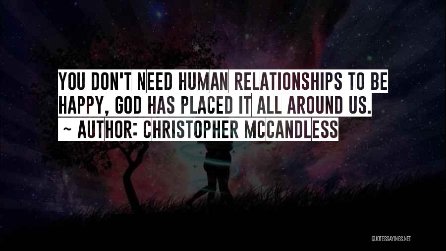 Christopher McCandless Quotes: You Don't Need Human Relationships To Be Happy, God Has Placed It All Around Us.