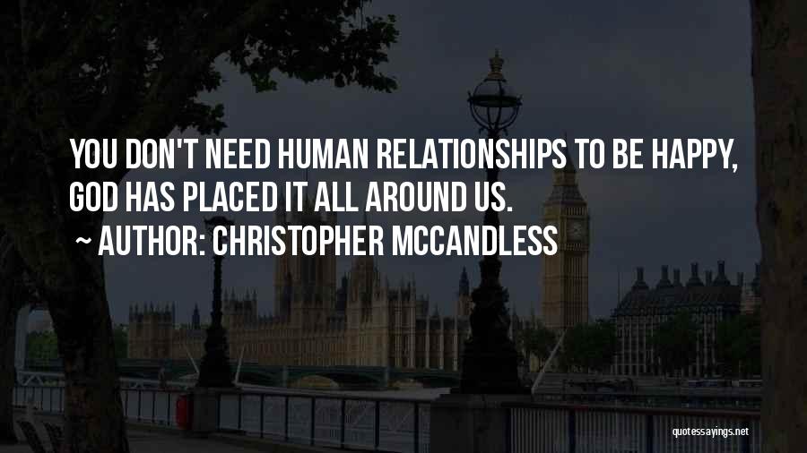 Christopher McCandless Quotes: You Don't Need Human Relationships To Be Happy, God Has Placed It All Around Us.