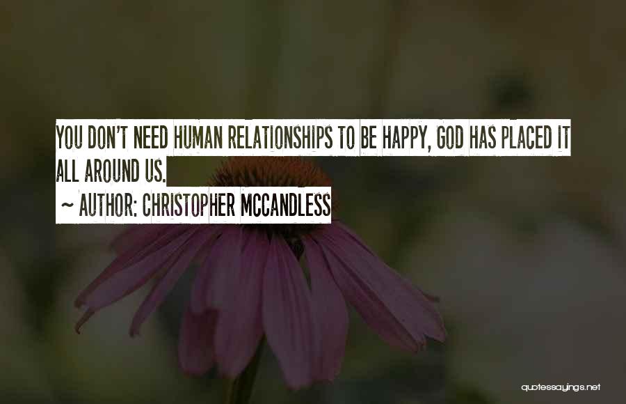 Christopher McCandless Quotes: You Don't Need Human Relationships To Be Happy, God Has Placed It All Around Us.