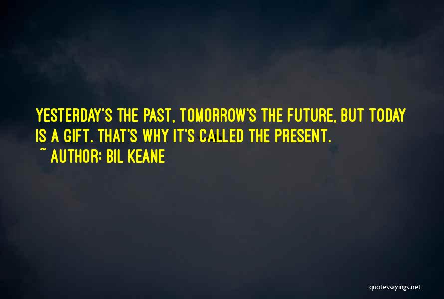 Bil Keane Quotes: Yesterday's The Past, Tomorrow's The Future, But Today Is A Gift. That's Why It's Called The Present.