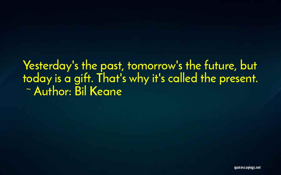 Bil Keane Quotes: Yesterday's The Past, Tomorrow's The Future, But Today Is A Gift. That's Why It's Called The Present.