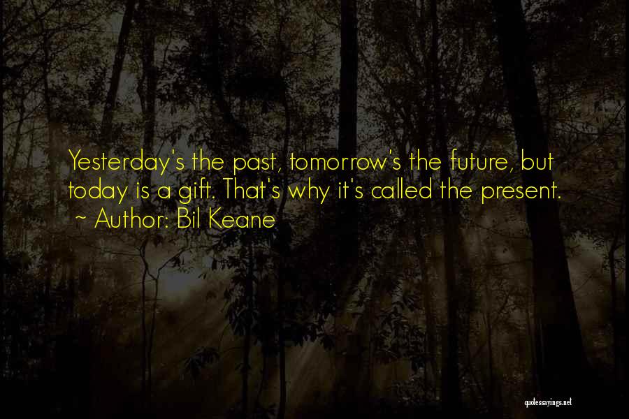 Bil Keane Quotes: Yesterday's The Past, Tomorrow's The Future, But Today Is A Gift. That's Why It's Called The Present.