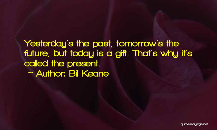 Bil Keane Quotes: Yesterday's The Past, Tomorrow's The Future, But Today Is A Gift. That's Why It's Called The Present.