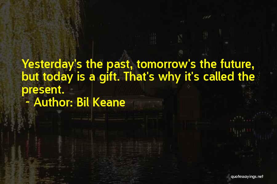 Bil Keane Quotes: Yesterday's The Past, Tomorrow's The Future, But Today Is A Gift. That's Why It's Called The Present.