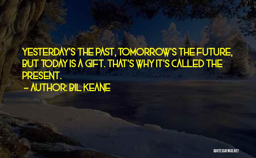 Bil Keane Quotes: Yesterday's The Past, Tomorrow's The Future, But Today Is A Gift. That's Why It's Called The Present.