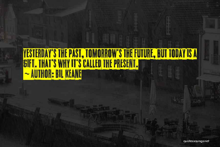 Bil Keane Quotes: Yesterday's The Past, Tomorrow's The Future, But Today Is A Gift. That's Why It's Called The Present.