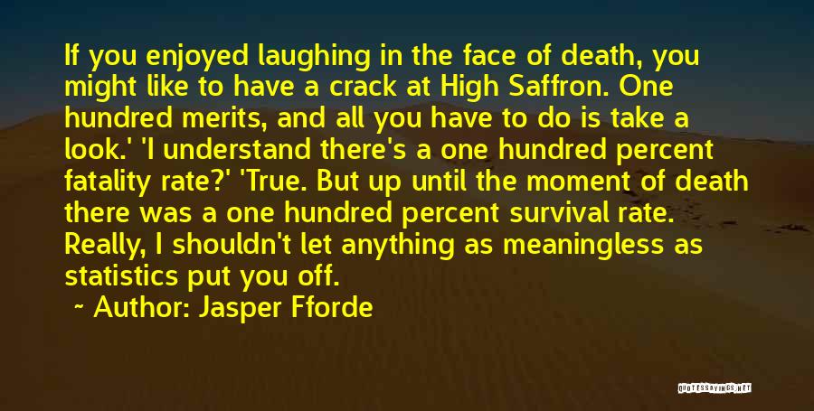 Jasper Fforde Quotes: If You Enjoyed Laughing In The Face Of Death, You Might Like To Have A Crack At High Saffron. One