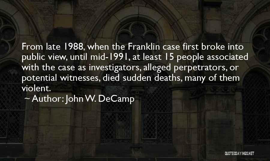 John W. DeCamp Quotes: From Late 1988, When The Franklin Case First Broke Into Public View, Until Mid-1991, At Least 15 People Associated With