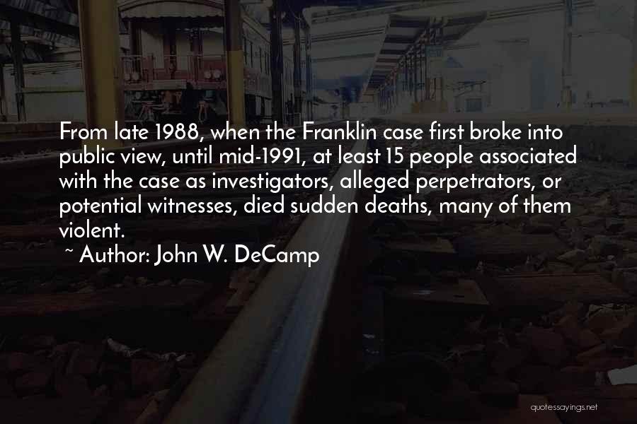 John W. DeCamp Quotes: From Late 1988, When The Franklin Case First Broke Into Public View, Until Mid-1991, At Least 15 People Associated With