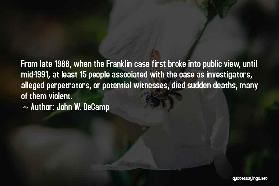 John W. DeCamp Quotes: From Late 1988, When The Franklin Case First Broke Into Public View, Until Mid-1991, At Least 15 People Associated With