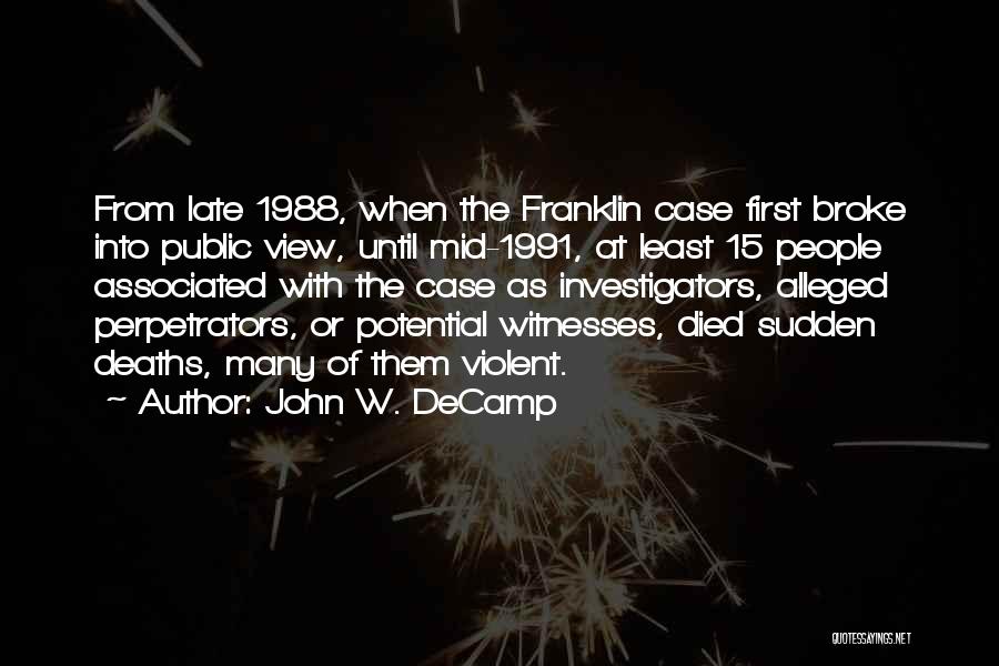 John W. DeCamp Quotes: From Late 1988, When The Franklin Case First Broke Into Public View, Until Mid-1991, At Least 15 People Associated With