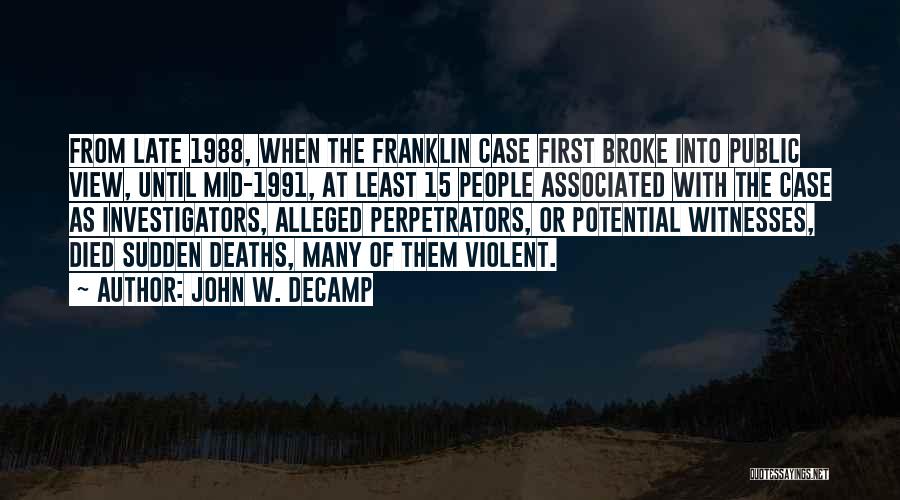 John W. DeCamp Quotes: From Late 1988, When The Franklin Case First Broke Into Public View, Until Mid-1991, At Least 15 People Associated With