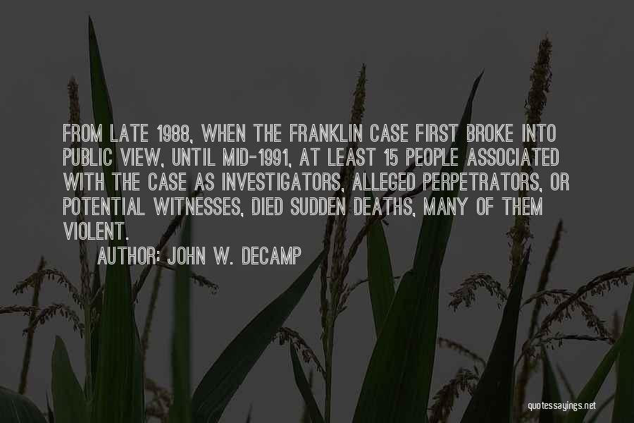 John W. DeCamp Quotes: From Late 1988, When The Franklin Case First Broke Into Public View, Until Mid-1991, At Least 15 People Associated With