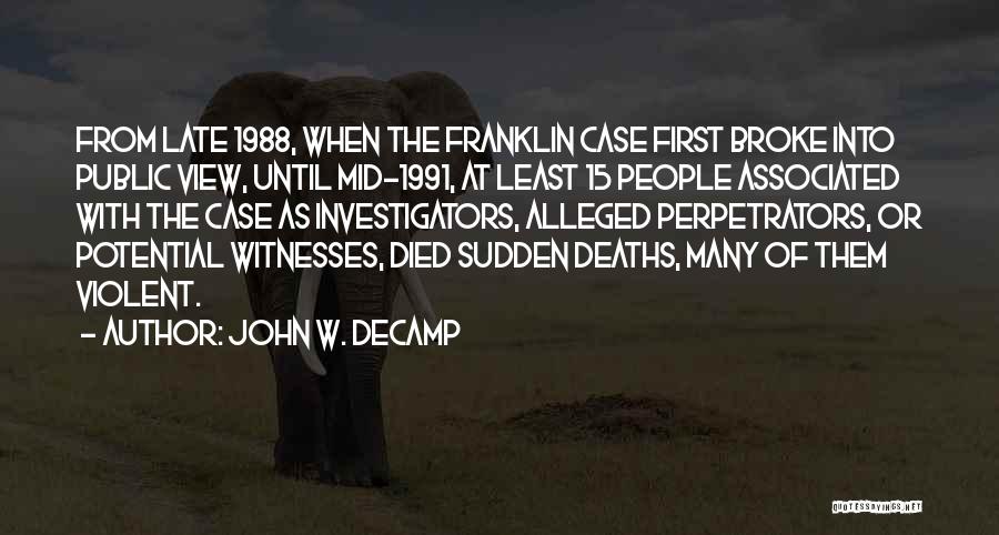 John W. DeCamp Quotes: From Late 1988, When The Franklin Case First Broke Into Public View, Until Mid-1991, At Least 15 People Associated With