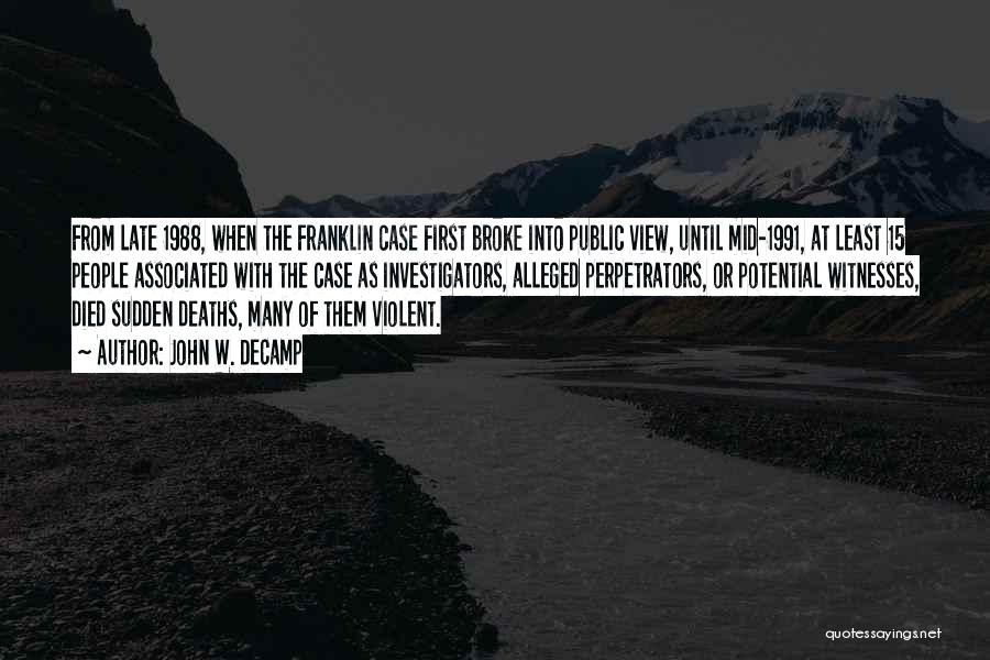 John W. DeCamp Quotes: From Late 1988, When The Franklin Case First Broke Into Public View, Until Mid-1991, At Least 15 People Associated With