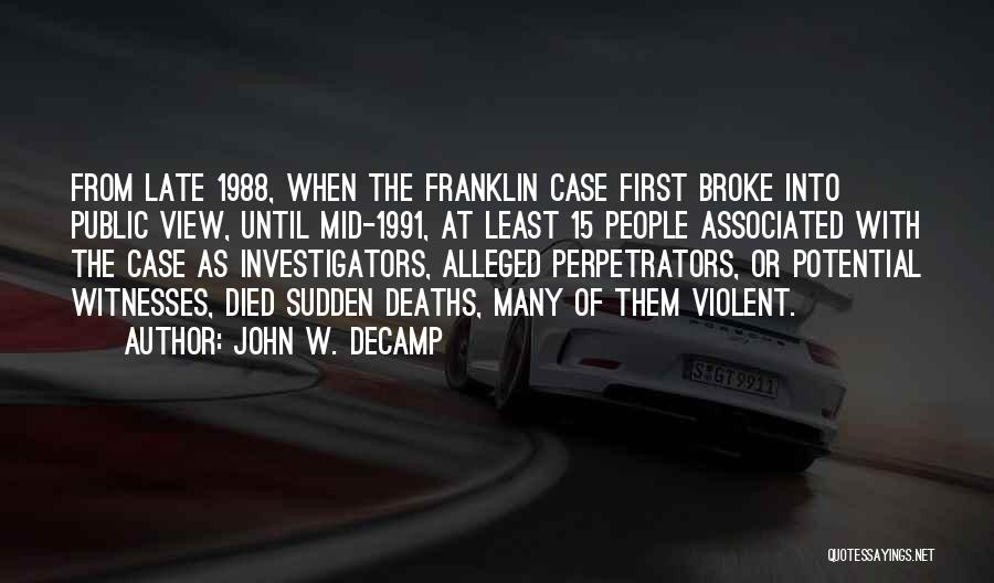 John W. DeCamp Quotes: From Late 1988, When The Franklin Case First Broke Into Public View, Until Mid-1991, At Least 15 People Associated With