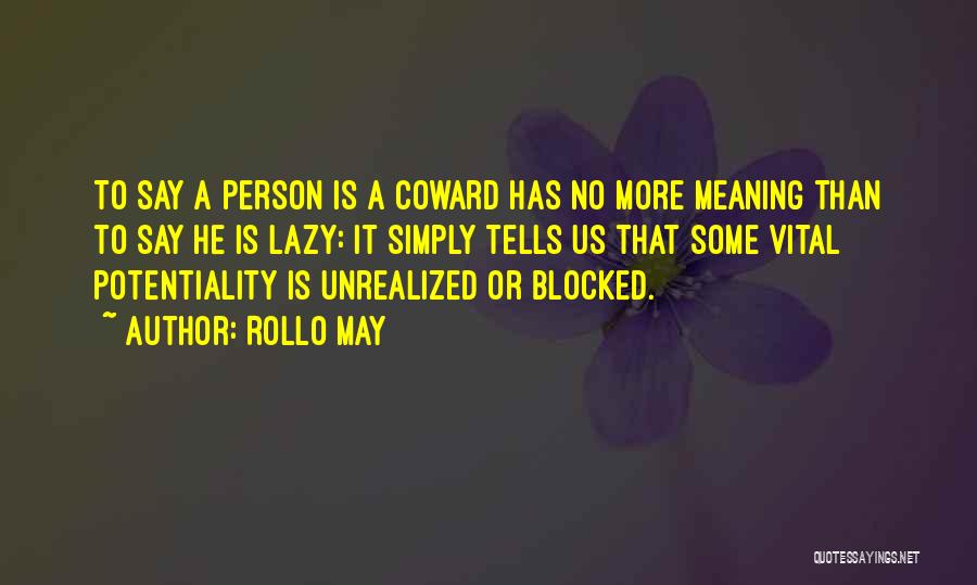 Rollo May Quotes: To Say A Person Is A Coward Has No More Meaning Than To Say He Is Lazy: It Simply Tells