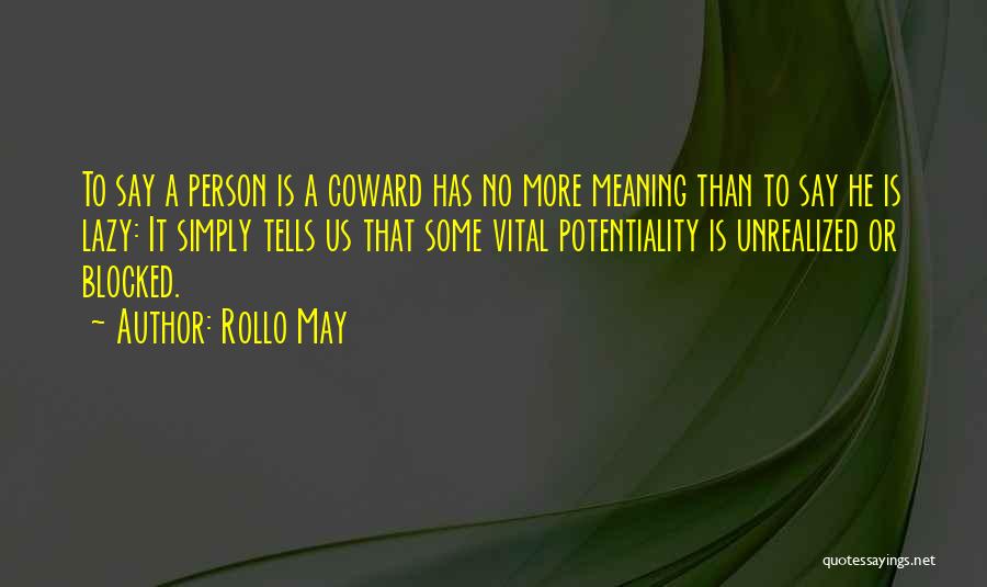 Rollo May Quotes: To Say A Person Is A Coward Has No More Meaning Than To Say He Is Lazy: It Simply Tells