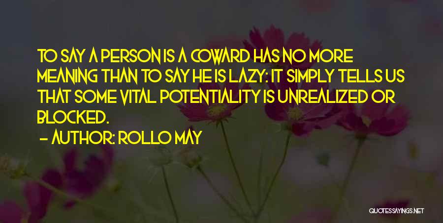Rollo May Quotes: To Say A Person Is A Coward Has No More Meaning Than To Say He Is Lazy: It Simply Tells