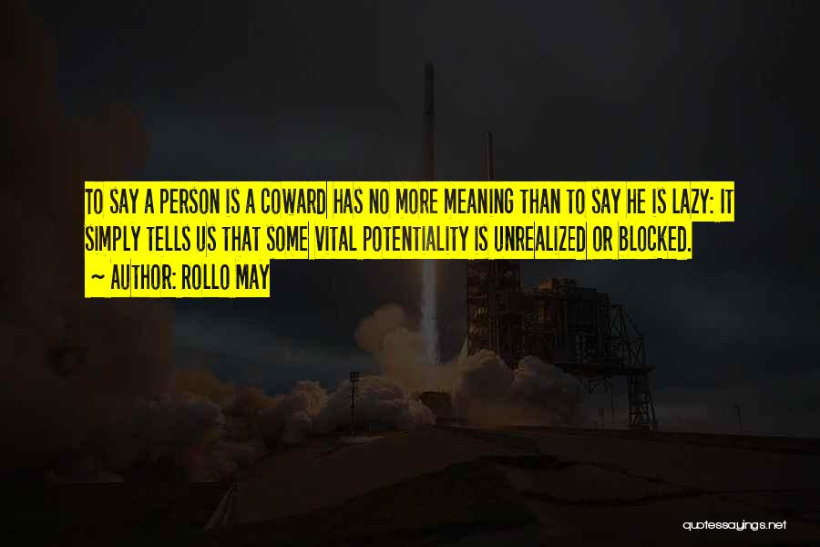 Rollo May Quotes: To Say A Person Is A Coward Has No More Meaning Than To Say He Is Lazy: It Simply Tells