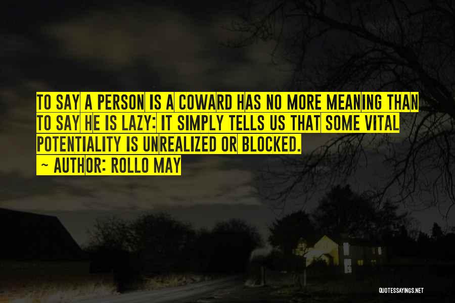 Rollo May Quotes: To Say A Person Is A Coward Has No More Meaning Than To Say He Is Lazy: It Simply Tells