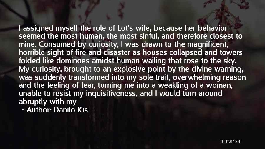 Danilo Kis Quotes: I Assigned Myself The Role Of Lot's Wife, Because Her Behavior Seemed The Most Human, The Most Sinful, And Therefore