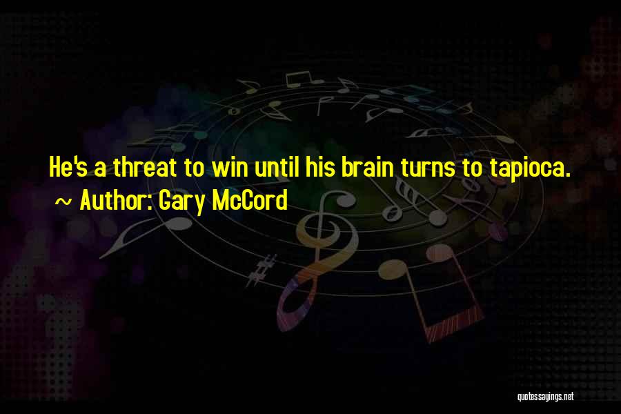 Gary McCord Quotes: He's A Threat To Win Until His Brain Turns To Tapioca.