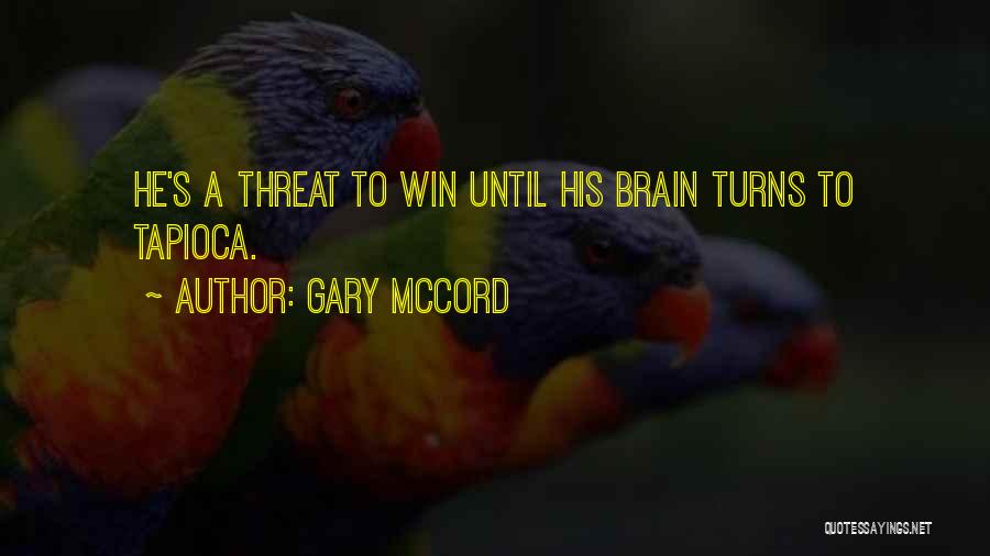 Gary McCord Quotes: He's A Threat To Win Until His Brain Turns To Tapioca.