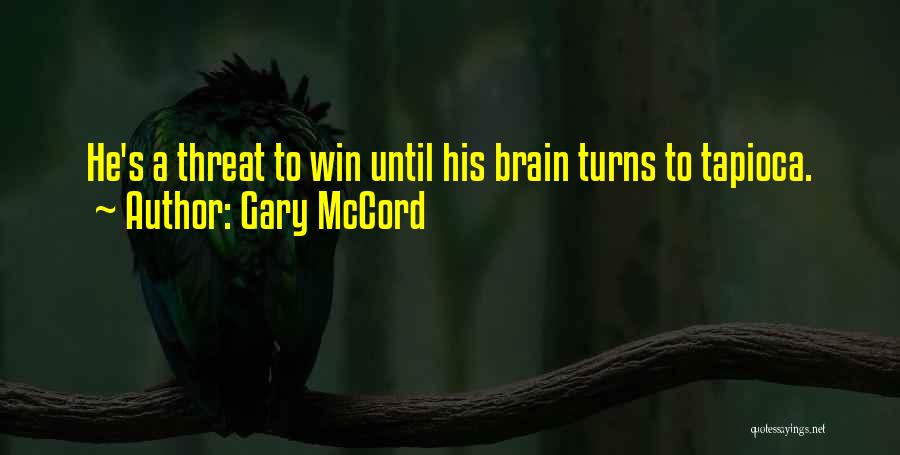 Gary McCord Quotes: He's A Threat To Win Until His Brain Turns To Tapioca.