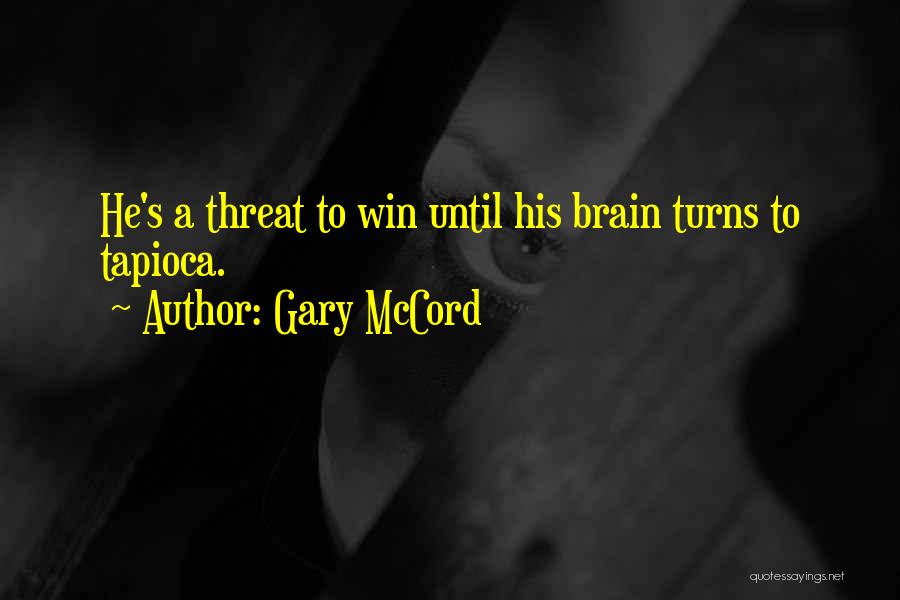 Gary McCord Quotes: He's A Threat To Win Until His Brain Turns To Tapioca.
