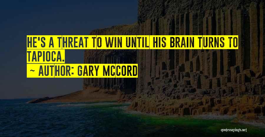 Gary McCord Quotes: He's A Threat To Win Until His Brain Turns To Tapioca.