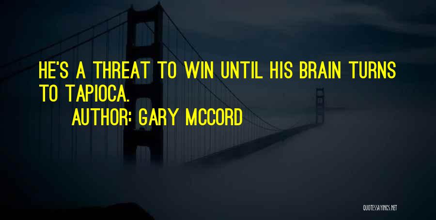 Gary McCord Quotes: He's A Threat To Win Until His Brain Turns To Tapioca.