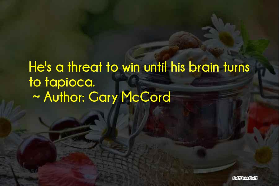 Gary McCord Quotes: He's A Threat To Win Until His Brain Turns To Tapioca.