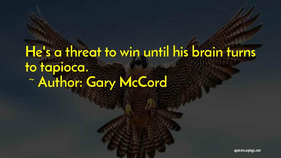 Gary McCord Quotes: He's A Threat To Win Until His Brain Turns To Tapioca.