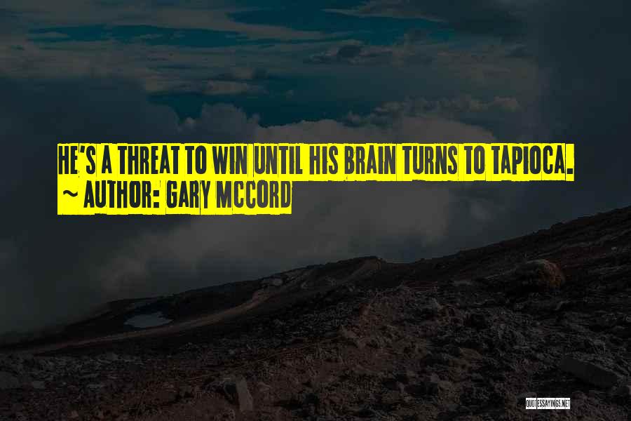 Gary McCord Quotes: He's A Threat To Win Until His Brain Turns To Tapioca.