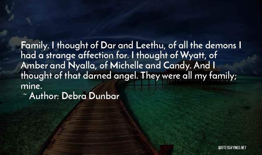 Debra Dunbar Quotes: Family. I Thought Of Dar And Leethu, Of All The Demons I Had A Strange Affection For. I Thought Of