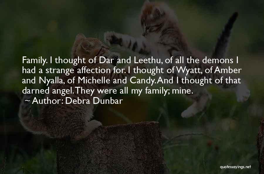 Debra Dunbar Quotes: Family. I Thought Of Dar And Leethu, Of All The Demons I Had A Strange Affection For. I Thought Of