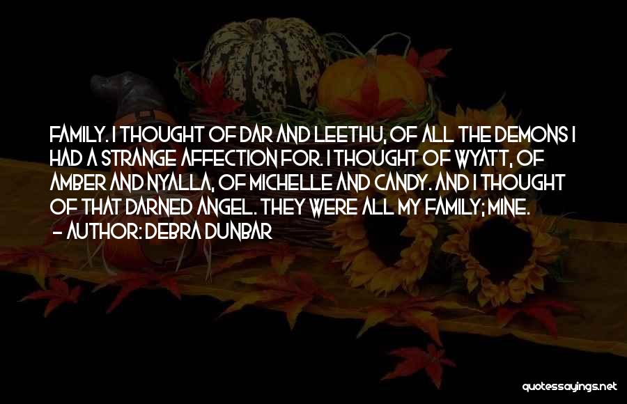 Debra Dunbar Quotes: Family. I Thought Of Dar And Leethu, Of All The Demons I Had A Strange Affection For. I Thought Of