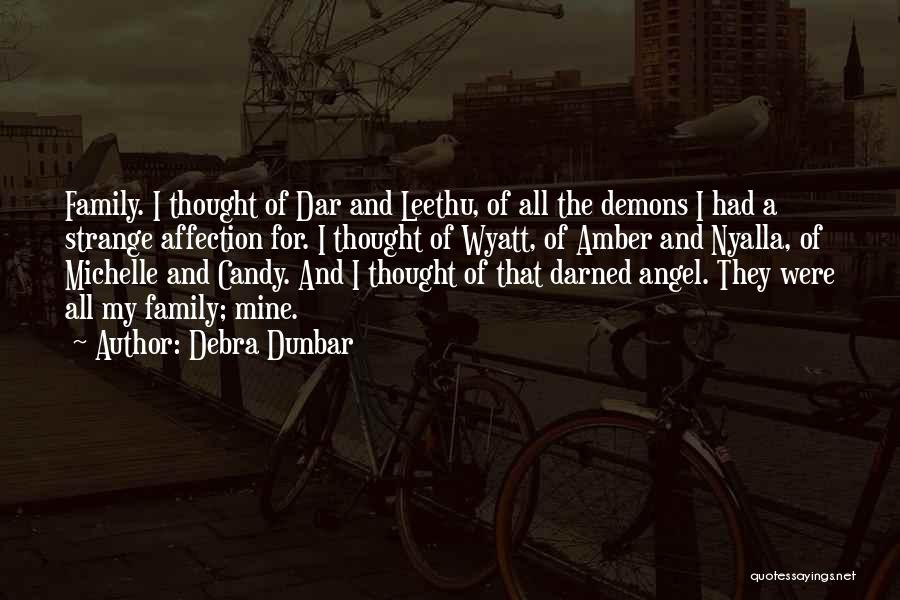 Debra Dunbar Quotes: Family. I Thought Of Dar And Leethu, Of All The Demons I Had A Strange Affection For. I Thought Of